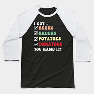 I Got Beans Greens Potatoes Tomatoes You Name It Baseball T-Shirt